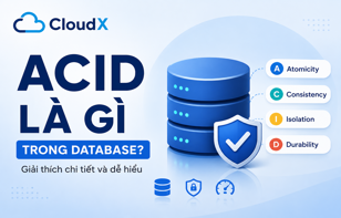 ACID là gì trong Database? Giải thích chi tiết Atomicity, Consistency, Isolation, Durability