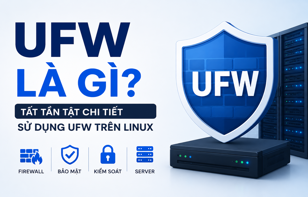 UFW là gì? Tất tần tật chi tiết cách sử dụng UFW Firewall trên Linux VPS
