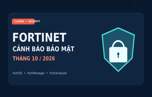 Fortinet công bố loạt lỗ hổng bảo mật tháng 10/2026: FortiGate và các hệ thống quản trị cần kiểm tra gì?
